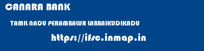 CANARA BANK  TAMIL NADU PERAMBALUR LABBAIKUDIKADU   ifsc code